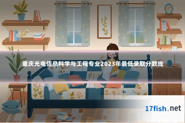 重庆光电信息科学与工程专业2023年最低录取分数线