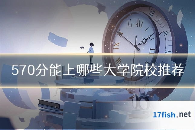 570分能上哪些大学院校推荐