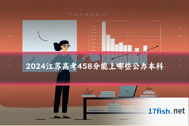 2024江苏高考458分能上哪些公办本科