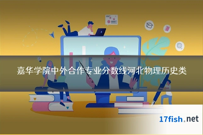 嘉华学院中外合作专业分数线河北物理历史类