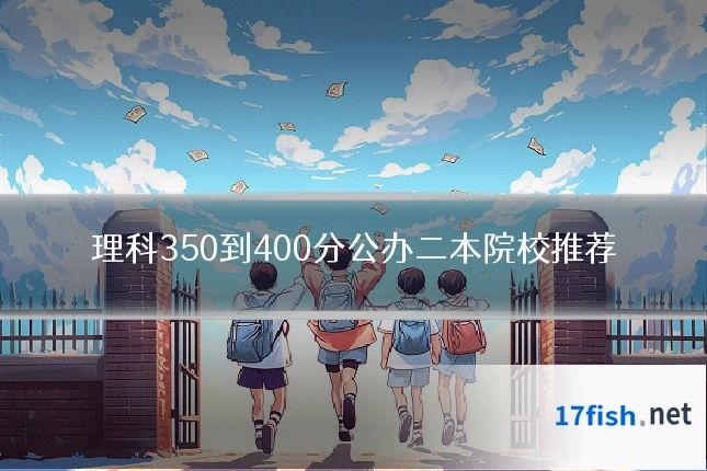 理科350到400分公办二本院校推荐