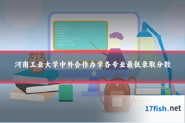 河南工业大学中外合作办学各专业最低录取分数