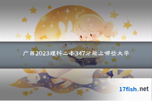 广西2023理科二本347分能上哪些大学