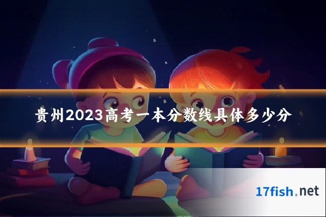 贵州2023高考一本分数线具体多少分