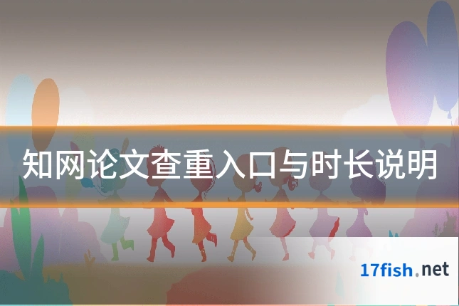 知网论文查重入口与时长说明