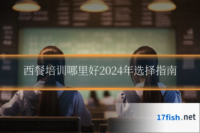 西餐培训哪里好2024年选择指南
