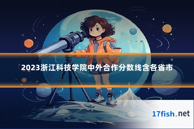 2023浙江科技学院中外合作分数线含各省市