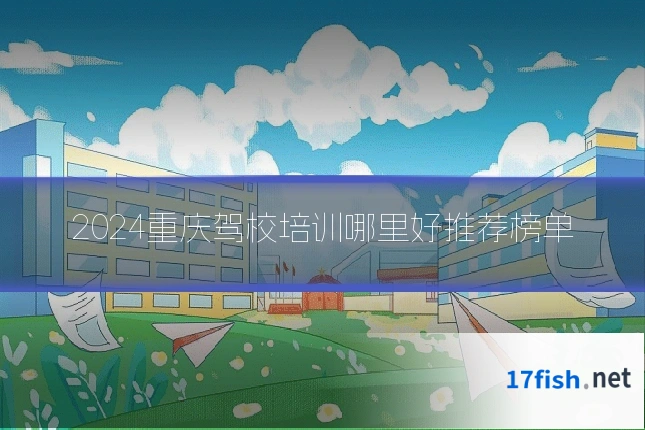 2024重庆驾校培训哪里好推荐榜单