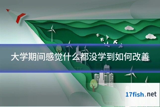 大学期间感觉什么都没学到如何改善