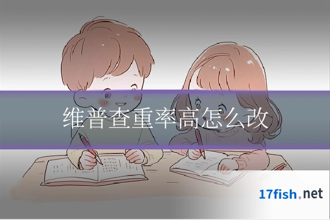 维普查重率高怎么改