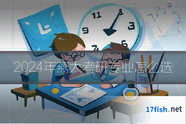 2024年燕大考研专业怎么选