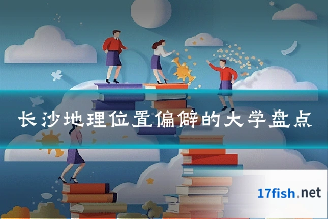 长沙地理位置偏僻的大学盘点