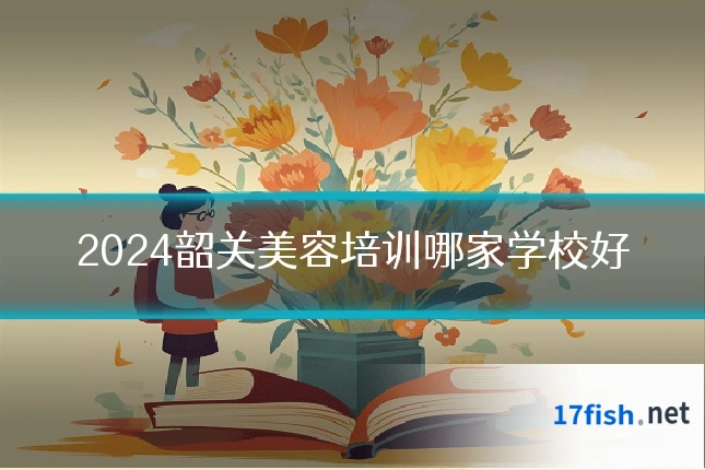 2024韶关美容培训哪家学校好