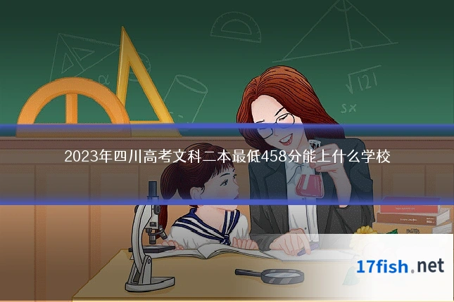 2023年四川高考文科二本最低458分能上什么学校
