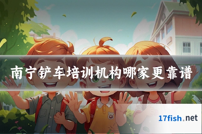 南宁铲车培训机构哪家更靠谱