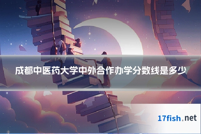 成都中医药大学中外合作办学分数线是多少