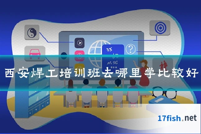 西安焊工培训班去哪里学比较好