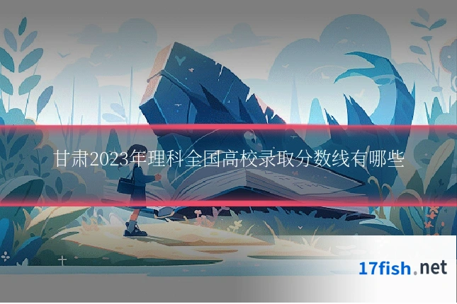 甘肃2023年理科全国高校录取分数线有哪些