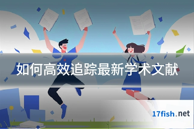 如何高效追踪最新学术文献