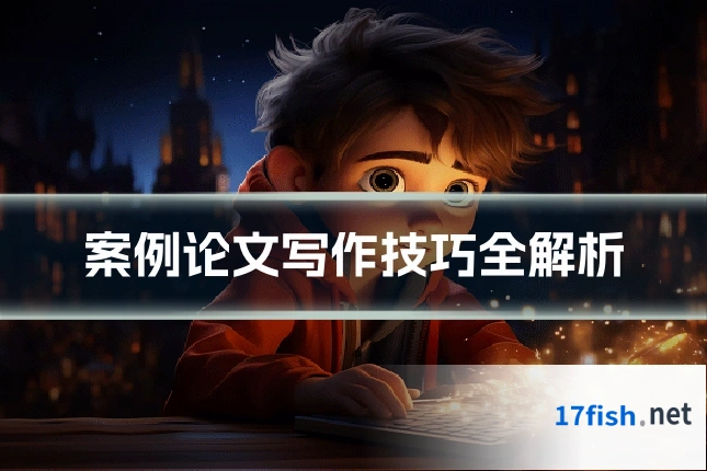 案例论文写作技巧全解析