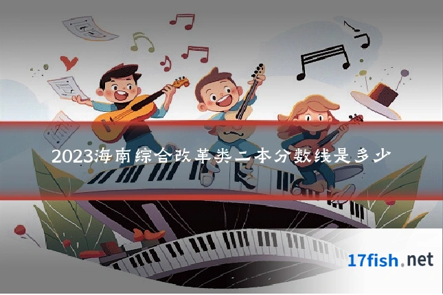 2023海南综合改革类二本分数线是多少