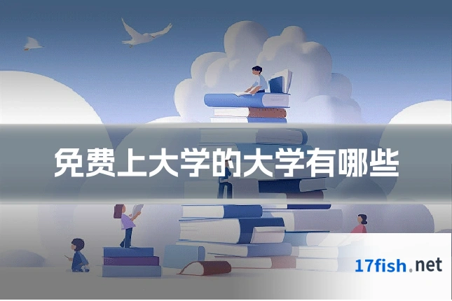 免费上大学的大学有哪些