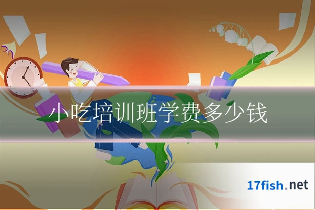 小吃培训班学费多少钱