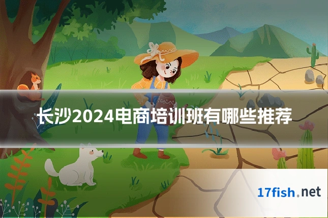 长沙2024电商培训班有哪些推荐