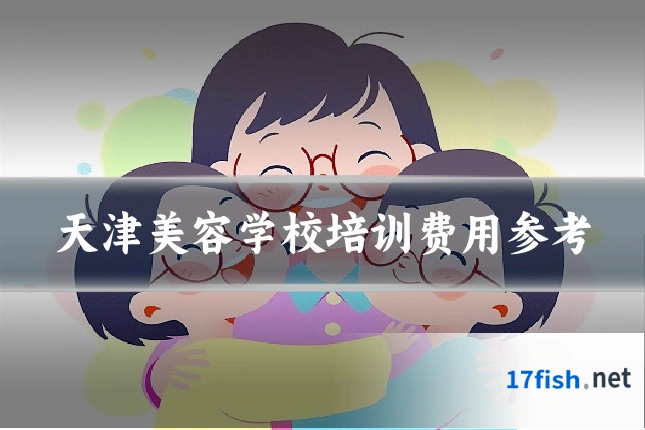 天津美容学校培训费用参考