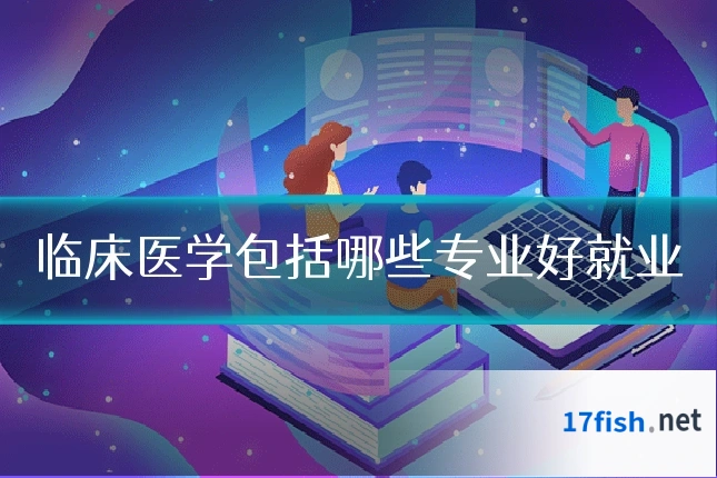 临床医学包括哪些专业好就业