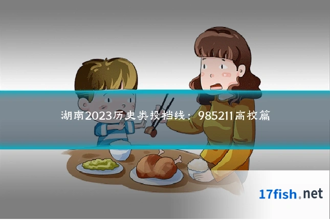 湖南2023历史类投档线：985211高校篇