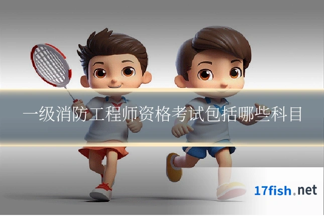 一级消防工程师资格考试包括哪些科目