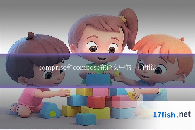 comprise和compose在论文中的正确用法
