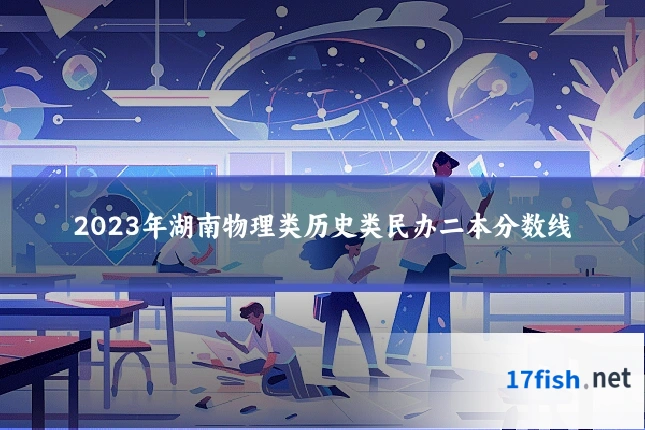 2023年湖南物理类历史类民办二本分数线