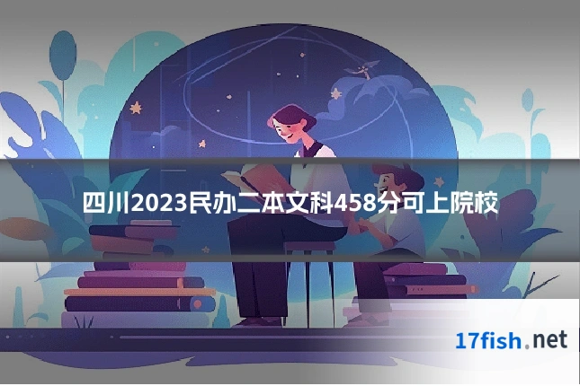 四川2023民办二本文科458分可上院校