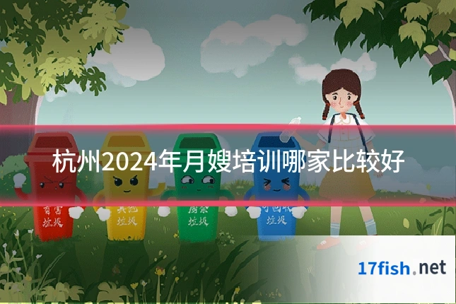 杭州2024年月嫂培训哪家比较好