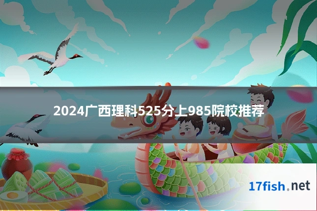 2024广西理科525分上985院校推荐