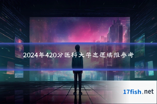 2024年420分医科大学志愿填报参考
