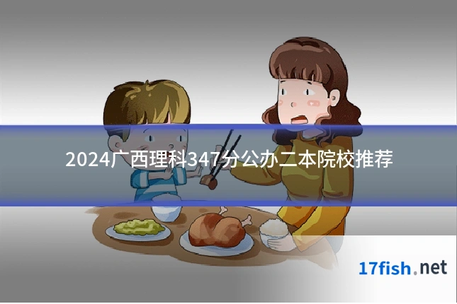 2024广西理科347分公办二本院校推荐