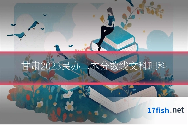甘肃2023民办二本分数线文科理科