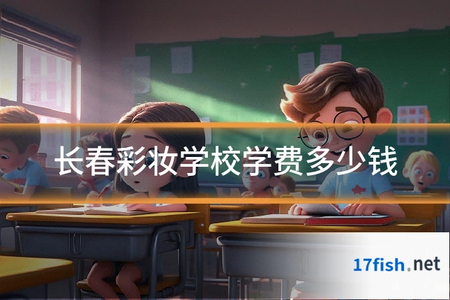 长春彩妆学校学费多少钱