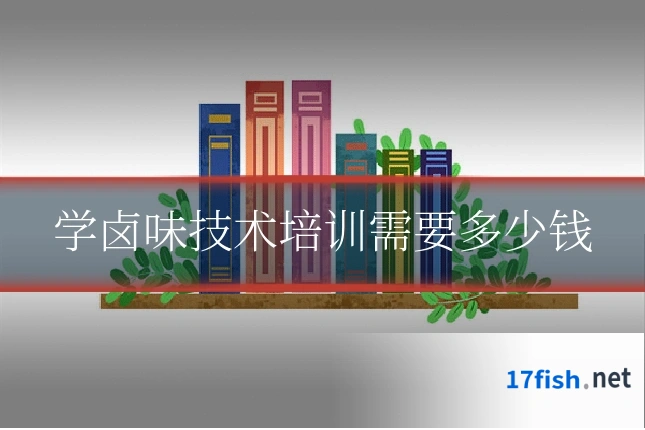 学卤味技术培训需要多少钱