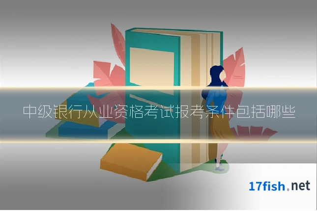 中级银行从业资格考试报考条件包括哪些