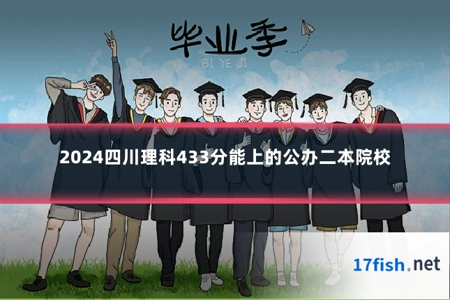 2024四川理科433分能上的公办二本院校