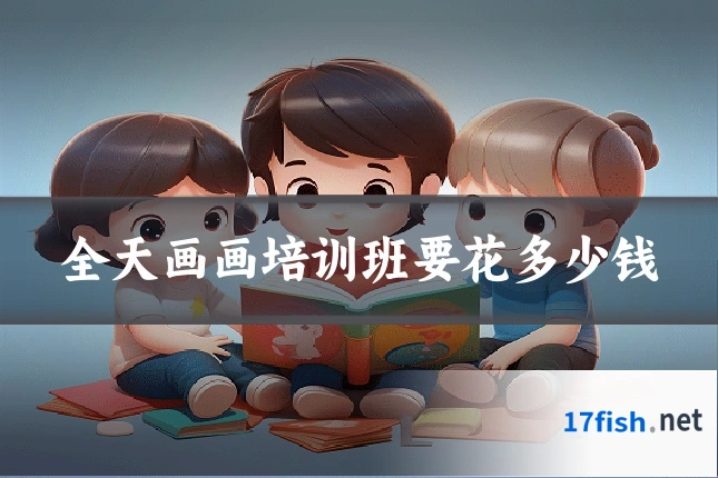全天画画培训班要花多少钱