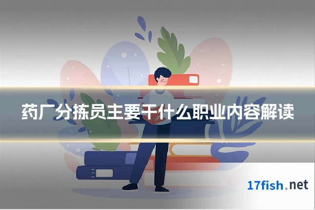药厂分拣员主要干什么职业内容解读