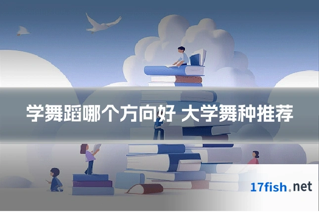 学舞蹈哪个方向好 大学舞种推荐