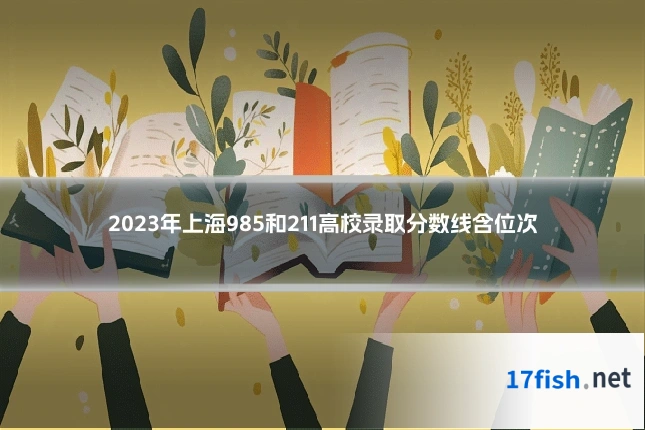 2023年上海985和211高校录取分数线含位次