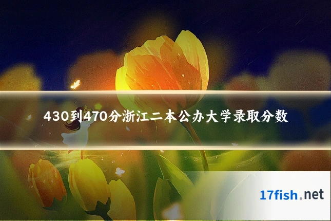 430到470分浙江二本公办大学录取分数