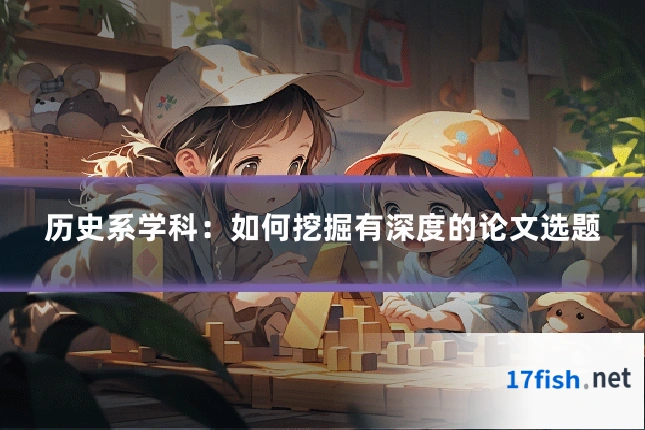 历史系学科：如何挖掘有深度的论文选题